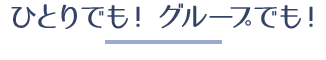 ひとりでも!グループでも!