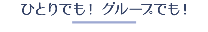 ひとりでも！グループでも！